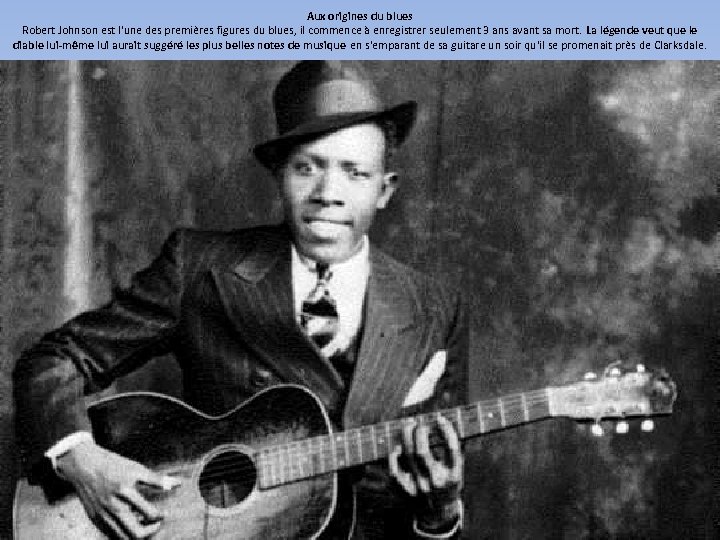 Aux origines du blues Robert Johnson est l'une des premières figures du blues, il