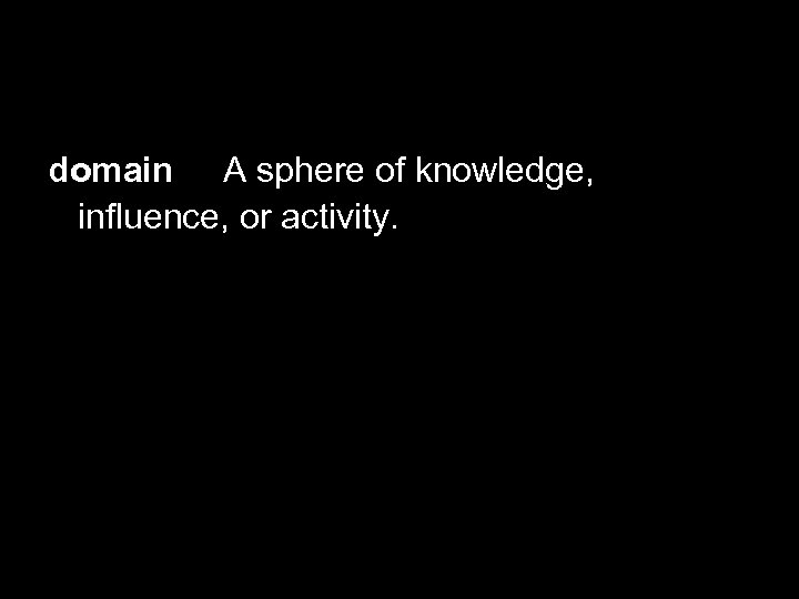 Define Domain domain A sphere of knowledge, influence, or activity. 