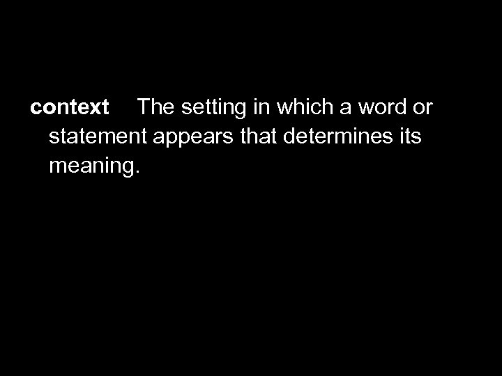 Define Context context The setting in which a word or statement appears that determines