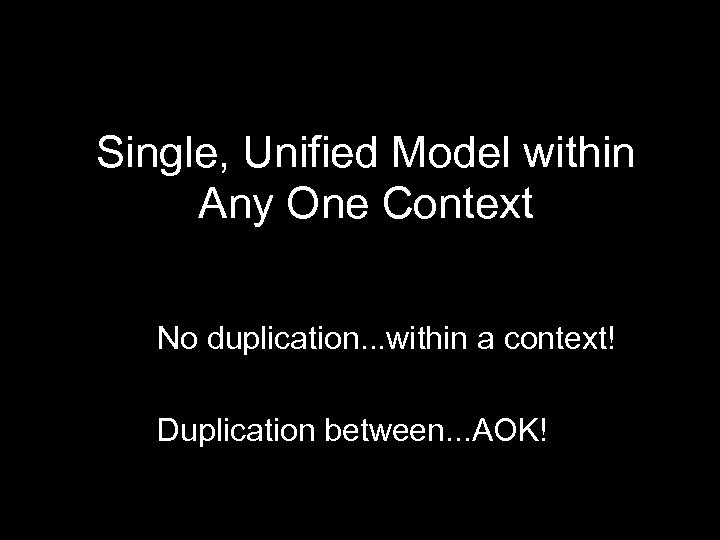 Single, Unified Model within Any One Context No duplication. . . within a context!