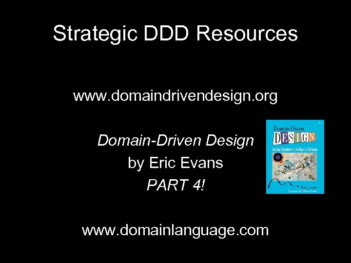 Strategic DDD Resources www. domaindrivendesign. org Domain-Driven Design by Eric Evans PART 4! www.