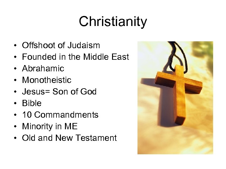 Christianity • • • Offshoot of Judaism Founded in the Middle East Abrahamic Monotheistic