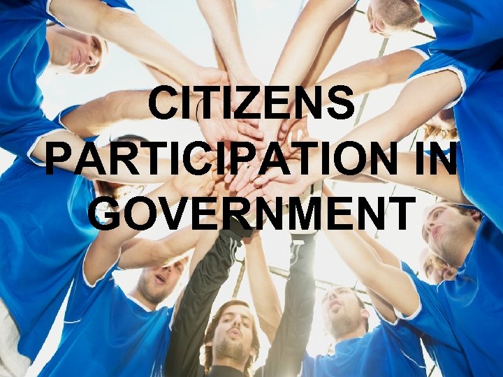 CITIZENS PARTICIPATION IN GOVERNMENT 