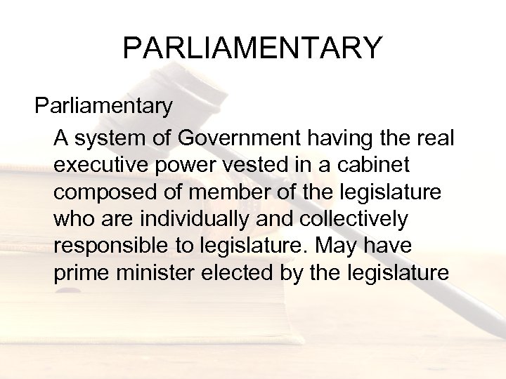 PARLIAMENTARY Parliamentary A system of Government having the real executive power vested in a