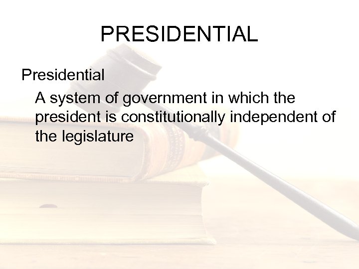 PRESIDENTIAL Presidential A system of government in which the president is constitutionally independent of