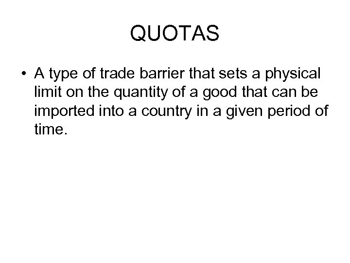 QUOTAS • A type of trade barrier that sets a physical limit on the