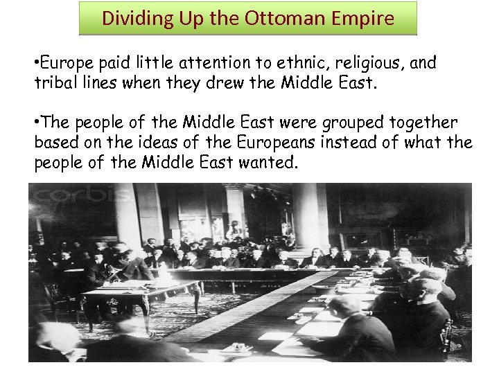 Dividing Up the Ottoman Empire • Europe paid little attention to ethnic, religious, and