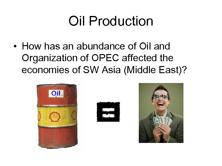 Oil Production • How has an abundance of Oil and Organization of OPEC affected