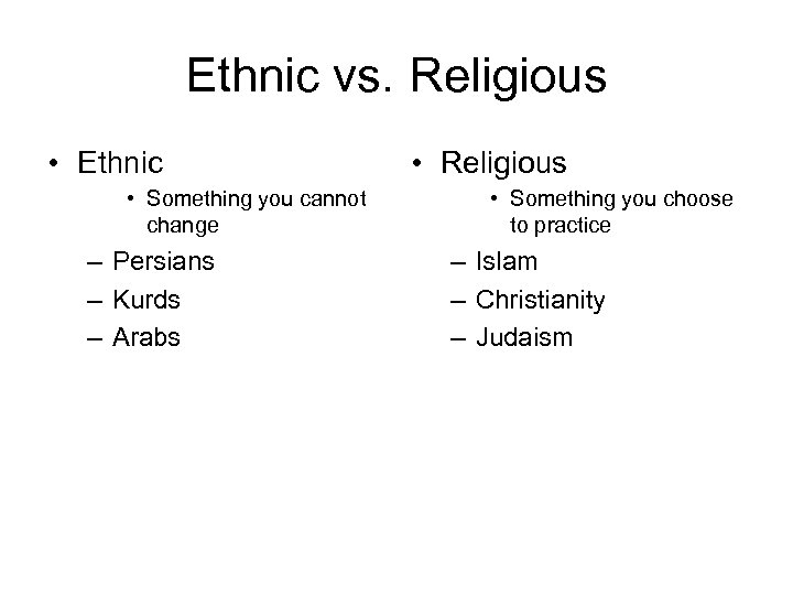 Ethnic vs. Religious • Ethnic • Something you cannot change – Persians – Kurds
