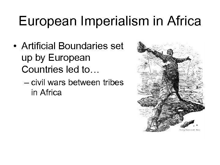 European Imperialism in Africa • Artificial Boundaries set up by European Countries led to…