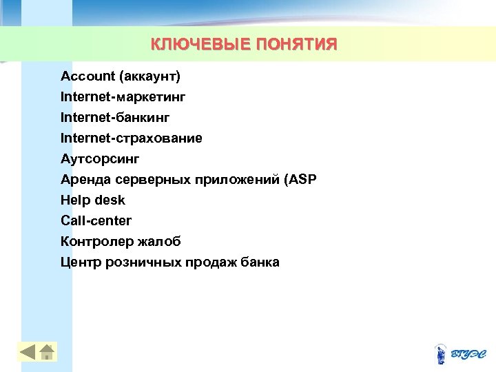 КЛЮЧЕВЫЕ ПОНЯТИЯ Account (аккаунт) Internet-маркетинг Internet-банкинг Internet-страхование Аутсорсинг Аренда серверных приложений (ASP Help desk
