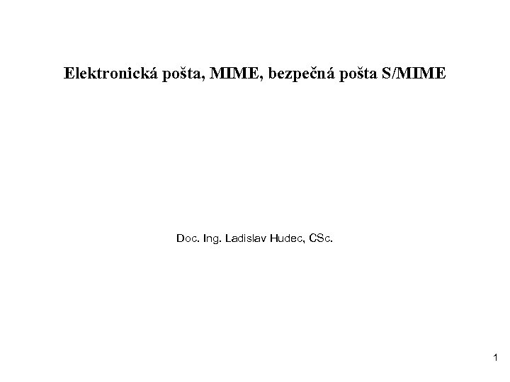 Elektronická pošta, MIME, bezpečná pošta S/MIME Doc. Ing. Ladislav Hudec, CSc. 1 