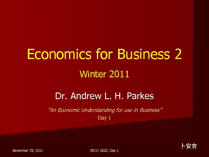 Economics for Business 2 Winter 2011 Dr. Andrew L. H. Parkes “An Economic Understanding