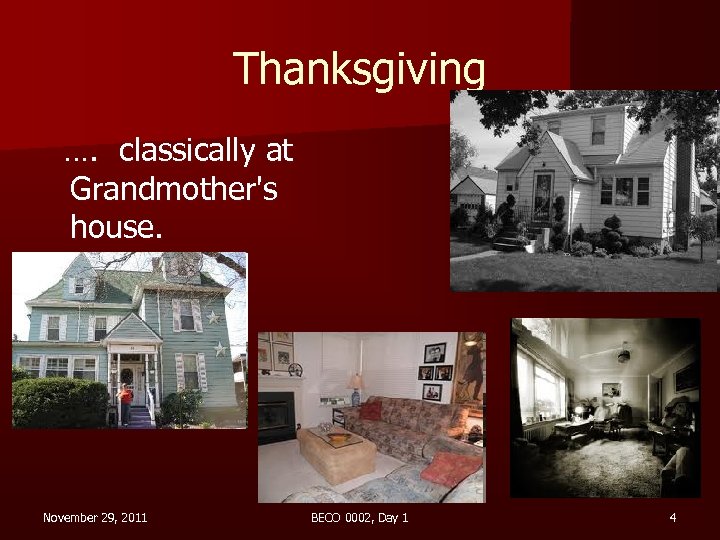 Thanksgiving …. classically at Grandmother's house. November 29, 2011 BECO 0002, Day 1 4