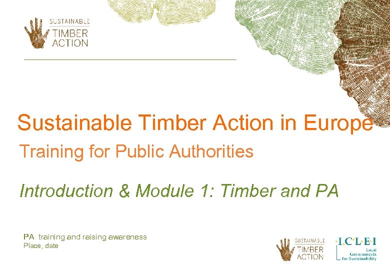Sustainable Timber Action in Europe Training for Public Authorities Introduction & Module 1: Timber