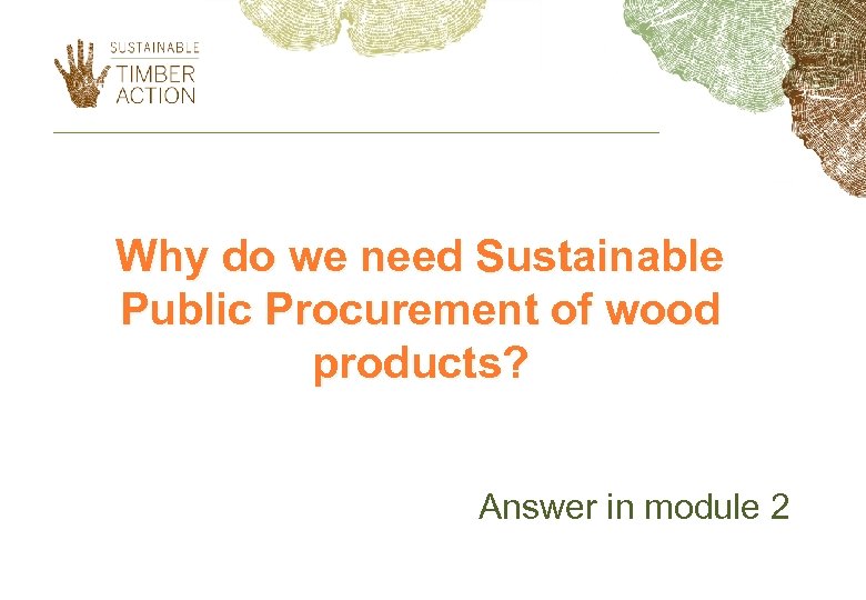Why do we need Sustainable Public Procurement of wood products? Answer in module 2