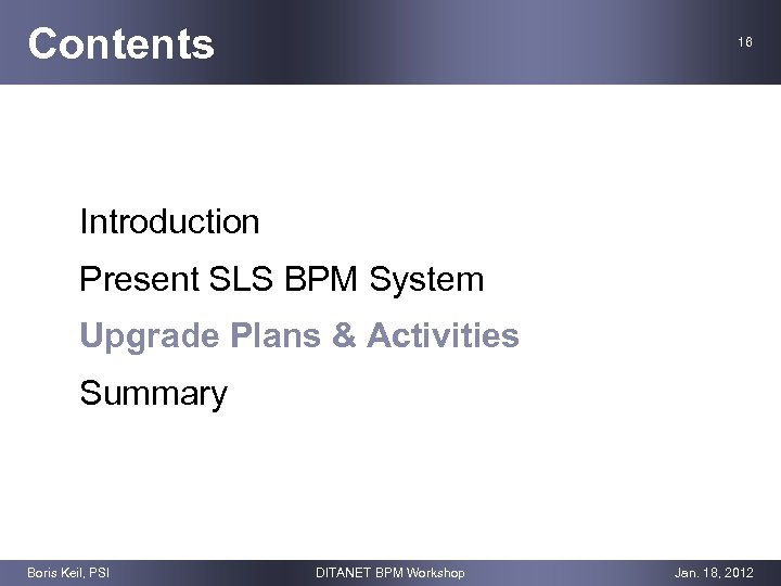 Contents 16 Introduction Present SLS BPM System Upgrade Plans & Activities Summary Boris Keil,