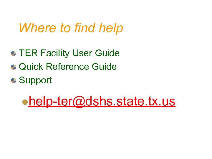 Where to find help TER Facility User Guide Quick Reference Guide Support lhelp-ter@dshs. state.