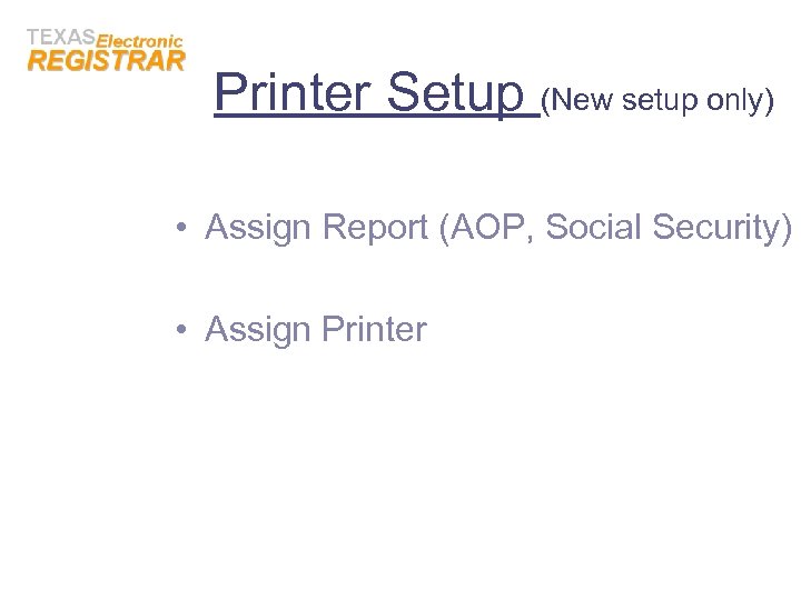 Printer Setup (New setup only) • Assign Report (AOP, Social Security) • Assign Printer