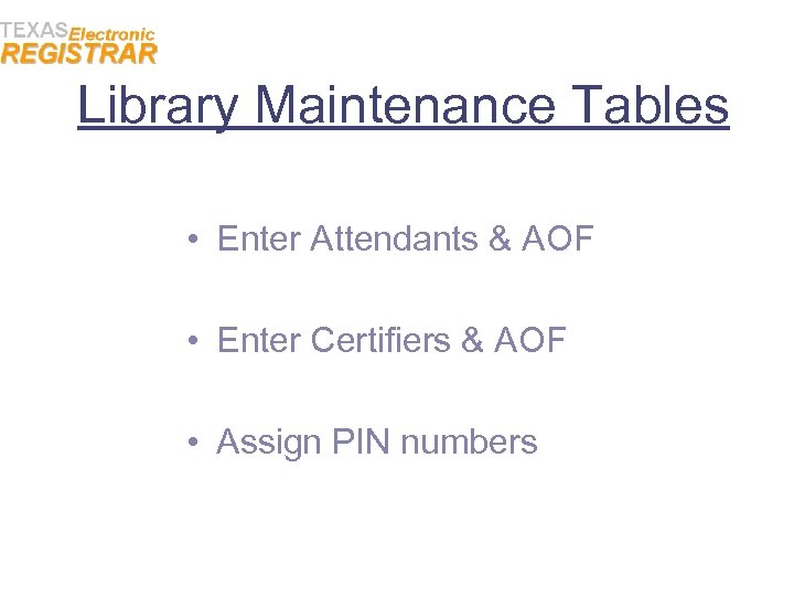 Library Maintenance Tables • Enter Attendants & AOF • Enter Certifiers & AOF •