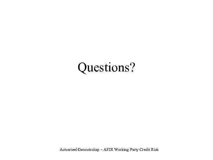 Questions? Actuarieel Genootschap – AFIR Working Party Credit Risk 