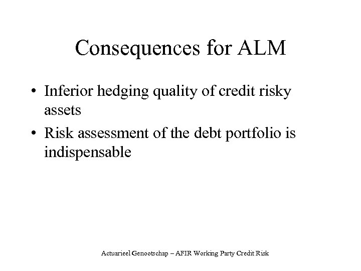 Consequences for ALM • Inferior hedging quality of credit risky assets • Risk assessment