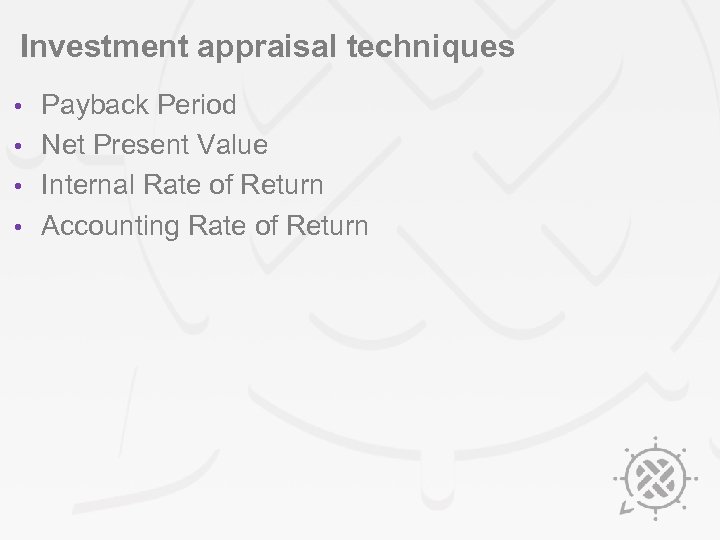 Investment appraisal techniques Payback Period • Net Present Value • Internal Rate of Return