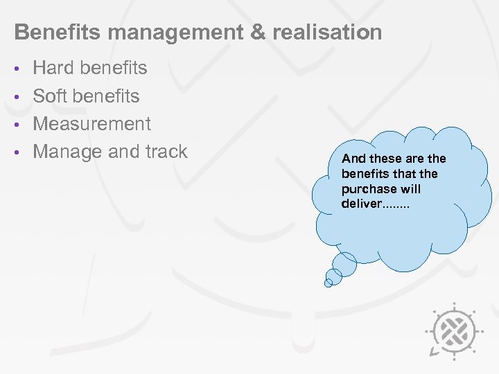 Benefits management & realisation Hard benefits • Soft benefits • Measurement • Manage and