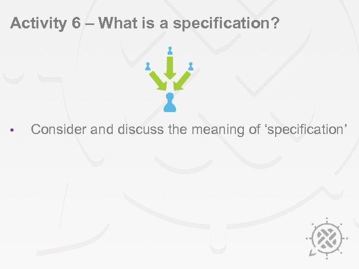 Activity 6 – What is a specification? • Consider and discuss the meaning of
