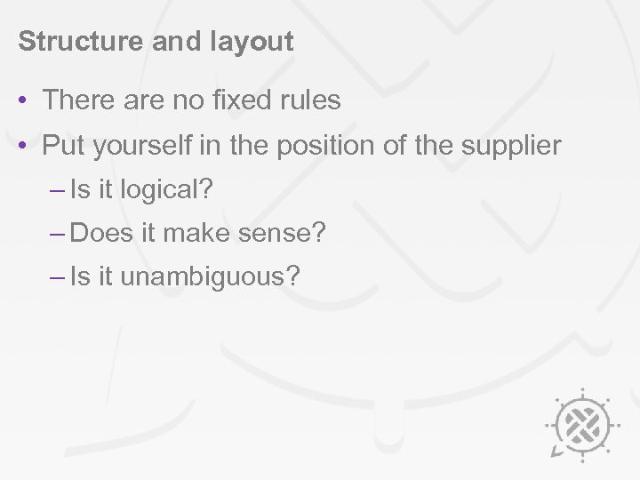Structure and layout • There are no fixed rules • Put yourself in the