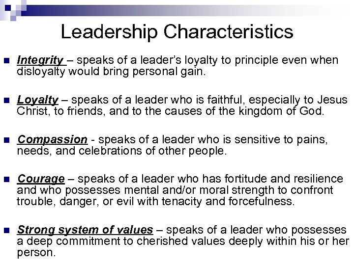 Leadership Characteristics n Integrity – speaks of a leader’s loyalty to principle even when