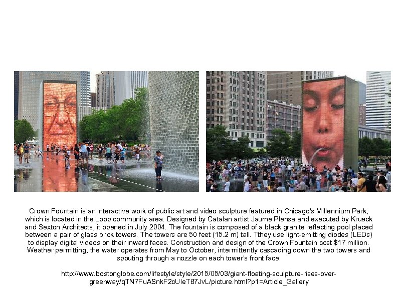 Crown Fountain is an interactive work of public art and video sculpture featured in