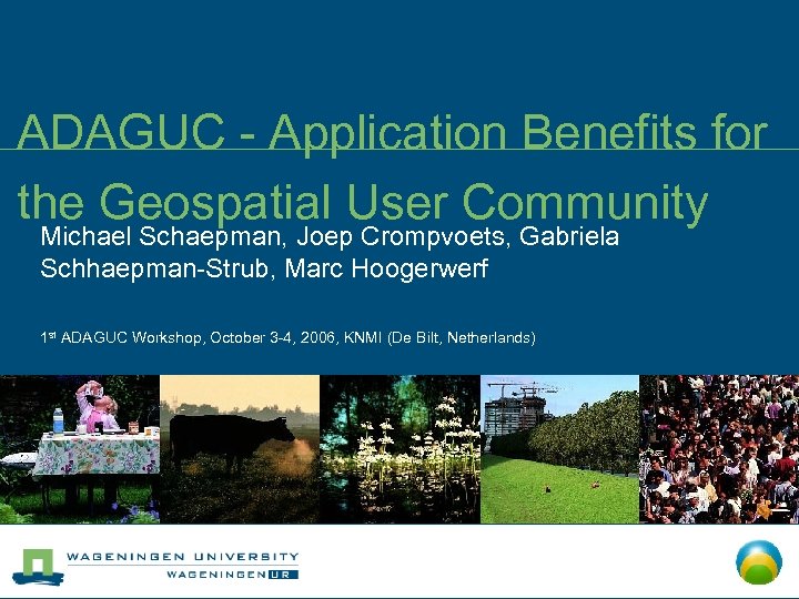 ADAGUC - Application Benefits for the Geospatial User Community Michael Schaepman, Joep Crompvoets, Gabriela