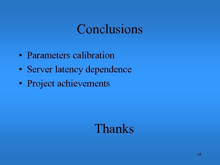 Conclusions • Parameters calibration • Server latency dependence • Project achievements Thanks 16 