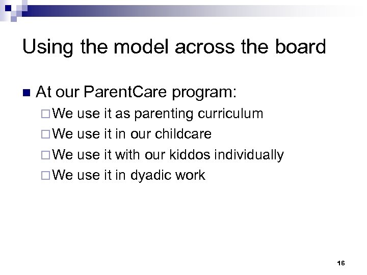 Using the model across the board n At our Parent. Care program: ¨ We