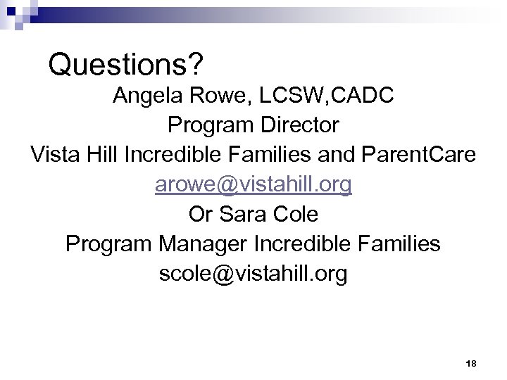 Questions? Angela Rowe, LCSW, CADC Program Director Vista Hill Incredible Families and Parent. Care