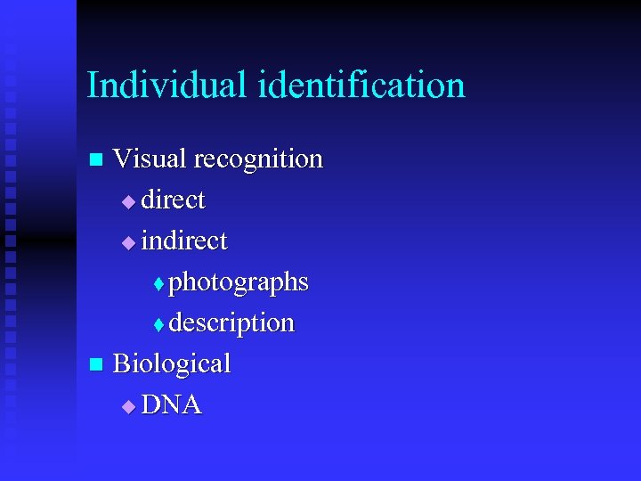 Individual identification Visual recognition u direct u indirect t photographs t description n Biological