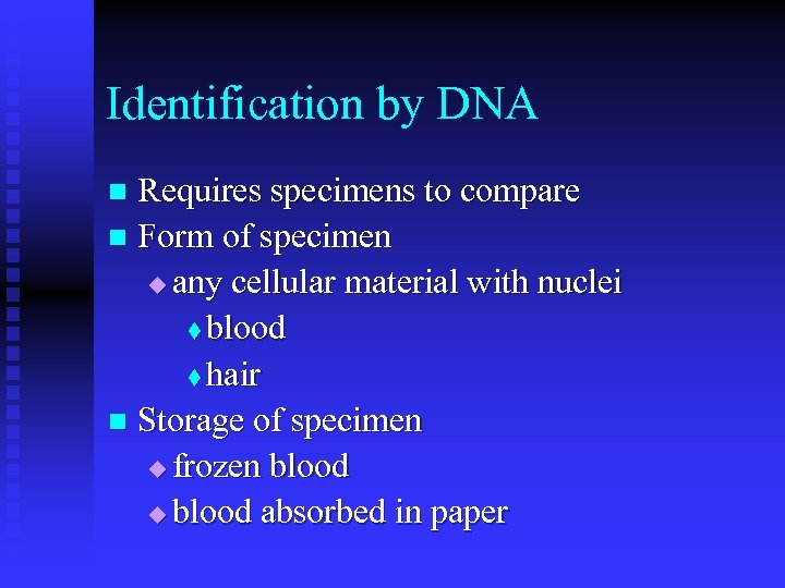 Identification by DNA Requires specimens to compare n Form of specimen u any cellular