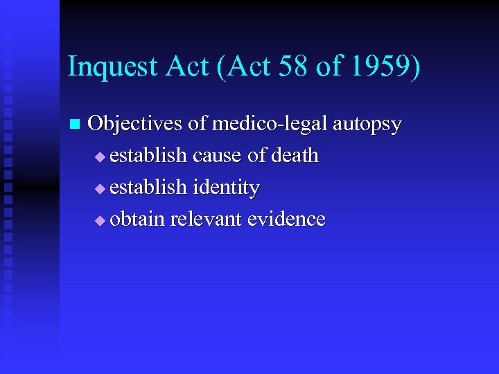 Inquest Act (Act 58 of 1959) n Objectives of medico-legal autopsy u establish cause