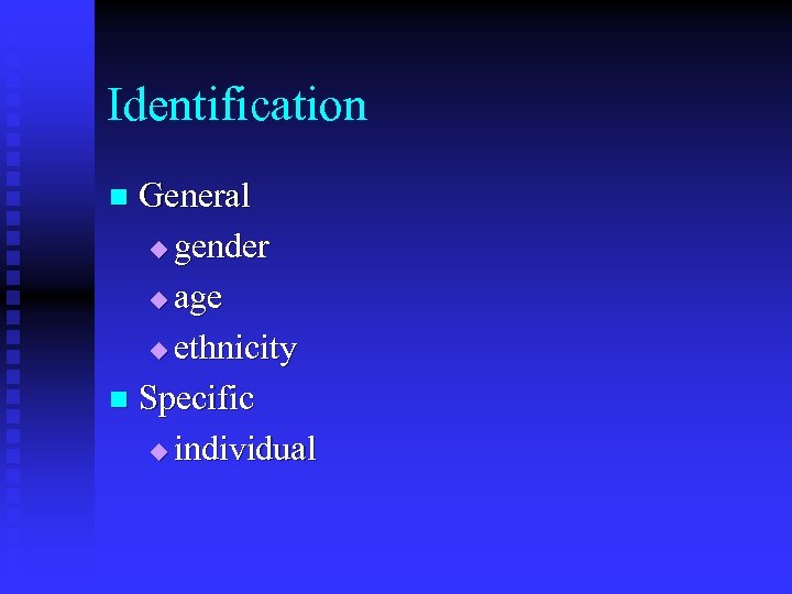 Identification General u gender u age u ethnicity n Specific u individual n 