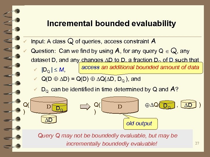 Incremental bounded evaluability ü ü Input: A class Q of queries, access constraint A