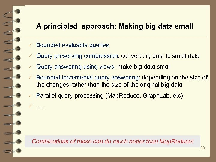 A principled approach: Making big data small ü Bounded evaluable queries ü Query preserving