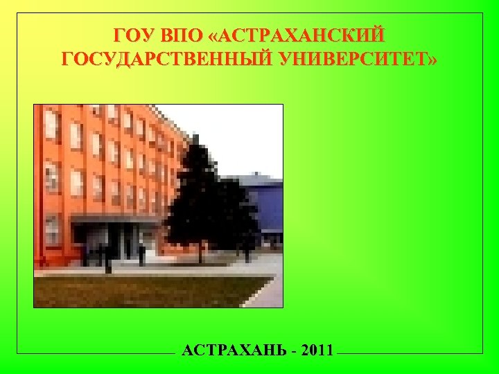 ГОУ ВПО «АСТРАХАНСКИЙ ГОСУДАРСТВЕННЫЙ УНИВЕРСИТЕТ» АСТРАХАНЬ - 2011 