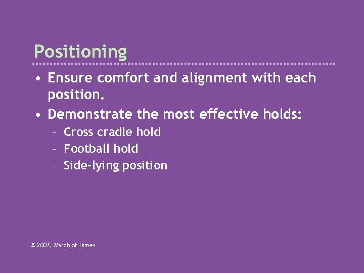 Positioning • Ensure comfort and alignment with each position. • Demonstrate the most effective