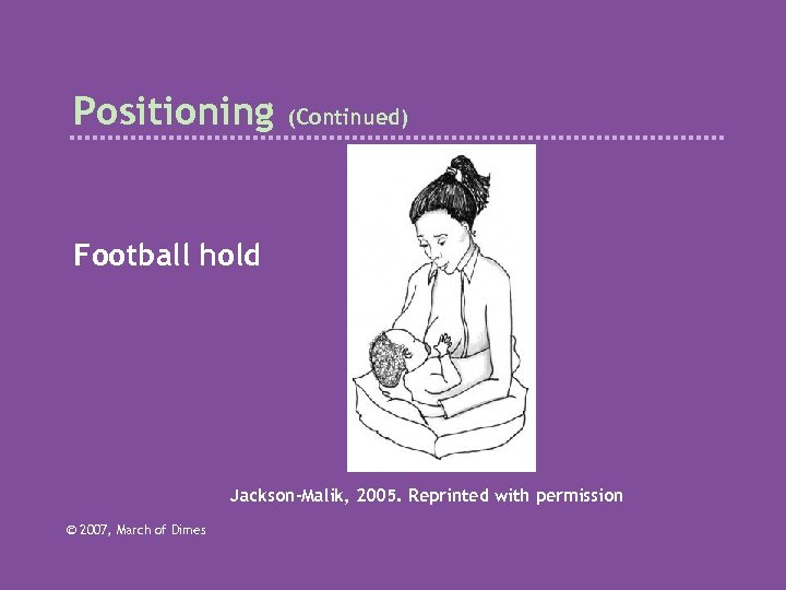Positioning (Continued) Football hold Jackson-Malik, 2005. Reprinted with permission © 2007, March of Dimes