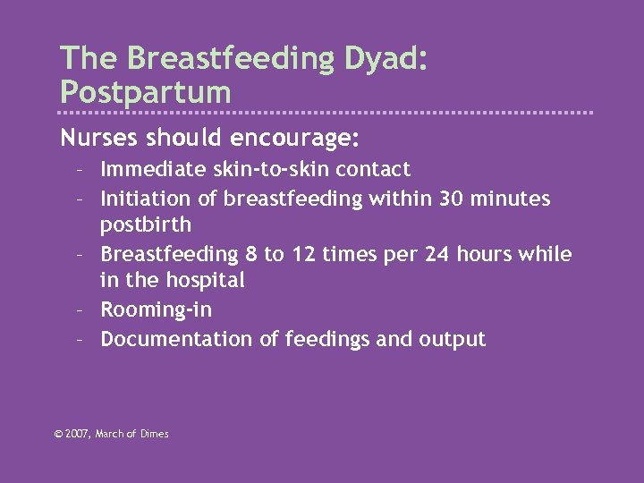 The Breastfeeding Dyad: Postpartum Nurses should encourage: – Immediate skin-to-skin contact – Initiation of