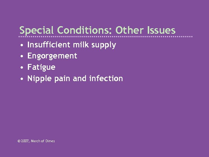 Special Conditions: Other Issues • • Insufficient milk supply Engorgement Fatigue Nipple pain and