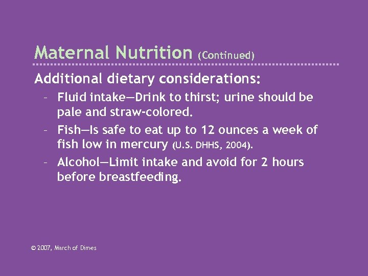 Maternal Nutrition (Continued) Additional dietary considerations: – Fluid intake—Drink to thirst; urine should be