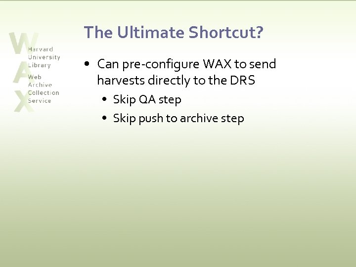 The Ultimate Shortcut? • Can pre-configure WAX to send harvests directly to the DRS