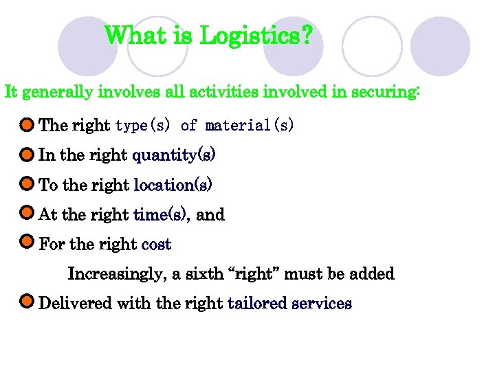 What is Logistics? It generally involves all activities involved in securing: The right type(s)